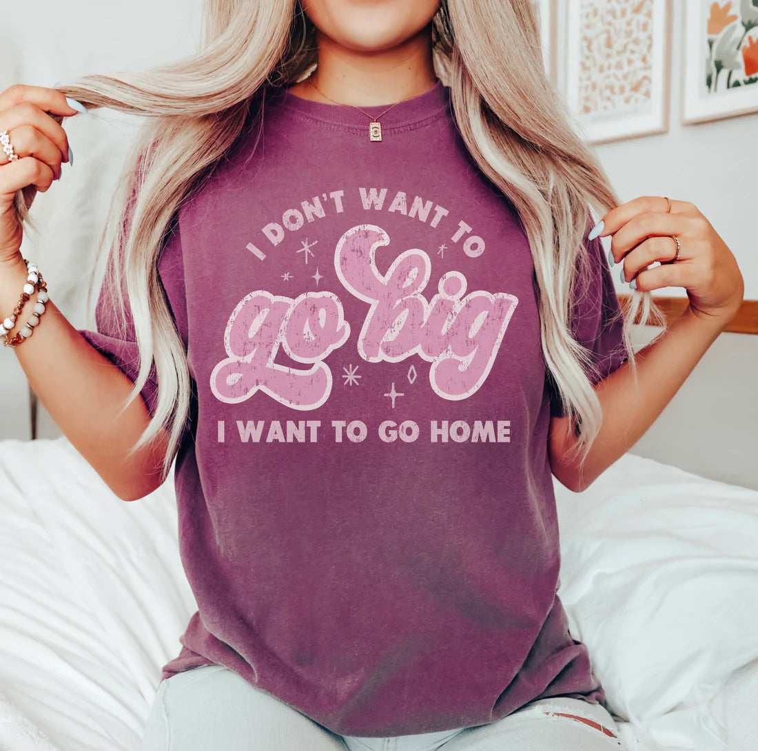 PREORDER: I Don't Want To Go Big I Want To Go Home Tee in Berry